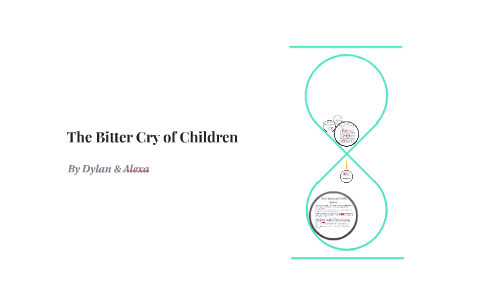 The Bitter Cry Of Children By Dylan Newman On Prezi The Bitter Cry Of Children By Dylan Newman On Prezi