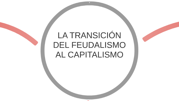 La TransiciÓn Del Feudalismo Al Capitalismo By Layla Gomez On Prezi 9112