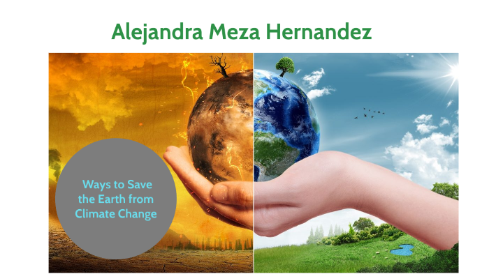 Ways to Save the Earth from Climate Change by Alejandra Meza Hernandez ...