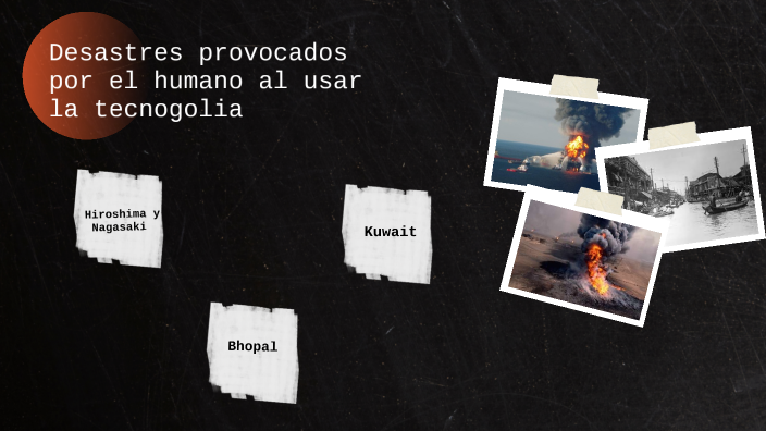 Desastres provocados por el ser humano al usar la ciencia y tecnologia