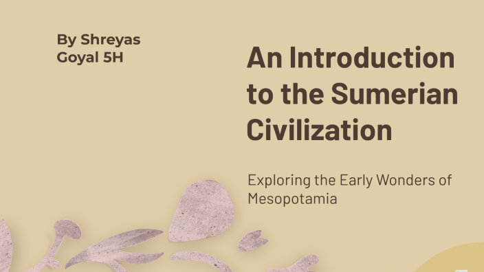 Sumerian Civilization Introduction An Introduction to the Sumerian Civilization by Shreyas Goyal on Prezi