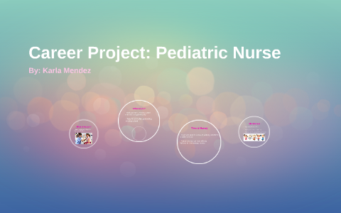 Career Project: Pediatric Nurse by Karla Mendez on Prezi