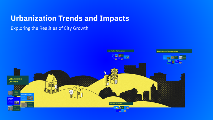 Urbanization Trends and Impacts by Kaloyan obretenov on Prezi