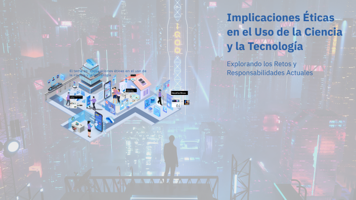 Implicaciones Éticas en el Uso de la Ciencia y la Tecnología by jose