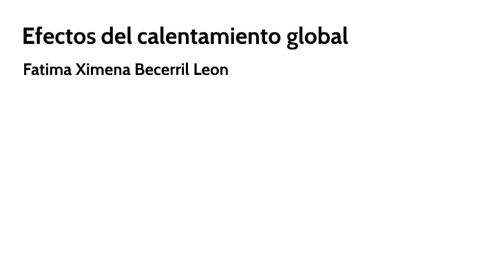 Efectos del calentamiento global by Fátima Ximena Becerril León on Prezi