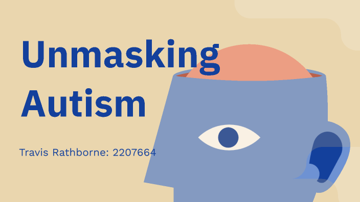 Unmasking Autism by Travis Rathborne on Prezi