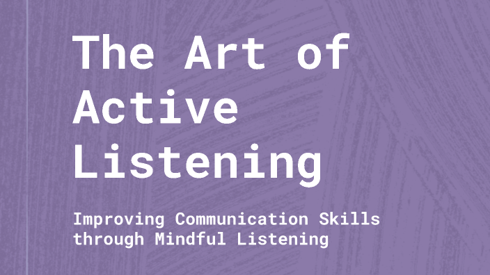 Mastering the Art of Active Listening by Alejandro Medina on Prezi
