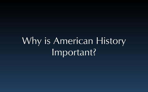 Why American History is Important? by Scott Hooks on Prezi