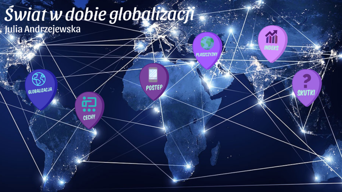 Świat w dobie globalizacji by Julia Andrzejewska on Prezi