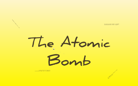 The Atomic Bomb by Mike McManus on Prezi