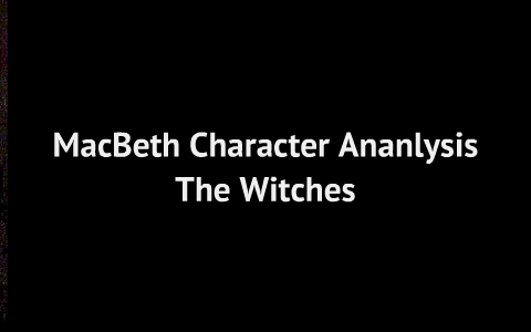 MacBeth Character Analysis by Samantha Stewart on Prezi