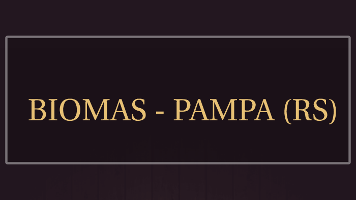 BIOMAS - PAMPA (RS) by guilherme augusto on Prezi