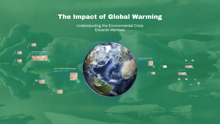 The Impact of Global Warming by EDUARDO MARTINEZ PEREZ on Prezi