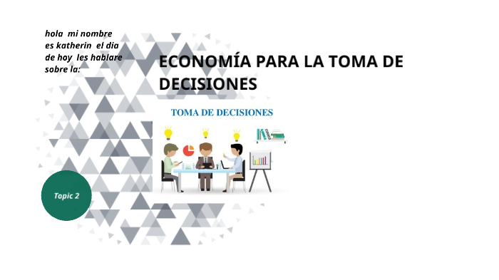 Economia para la toma de decisiones by Katrina Bostwick Coronel on Prezi