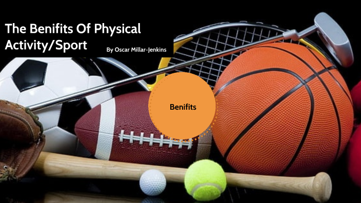 Benefits Of Physical Activity/Sport by oscar millarjenkins on Prezi