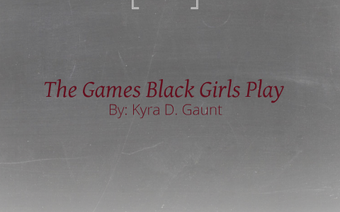 The Games Black Girls Play by Alyssa Ransom on Prezi
