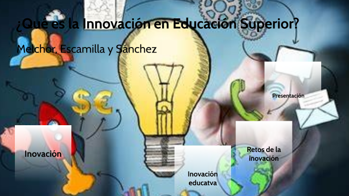 ¿Qué es la Innovación en Educación Superior? by luzy maldonado on Prezi