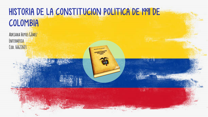 HISTORIA DE LA CONSTITUCION POLITICA DE 1991 By ADRIANA HOYOS On Prezi