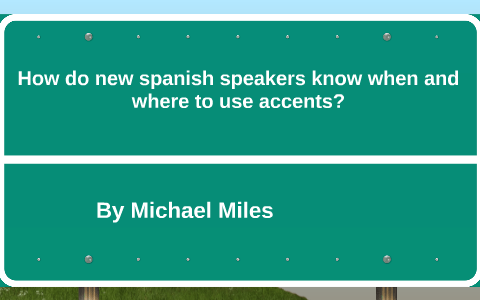 How Do Spanish Speakers Know When And Where To Use Accents By Michael Miles