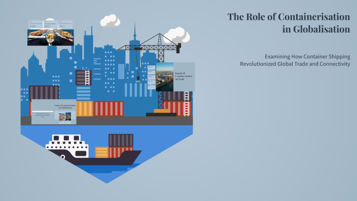 Globalisation Container The Role of Containerisation in Globalisation by Yu Ru Toh on Prezi