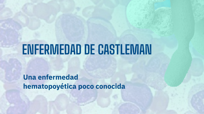 ENFERMEDAD DE CASTLEMAN by LAURA CARRASCO GONZÁLEZ on Prezi