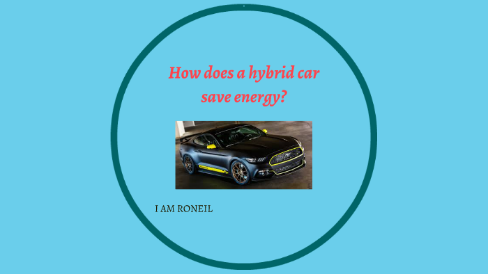 How Does A Hybrid Car Save Energy By Roneil Patel On Prezi