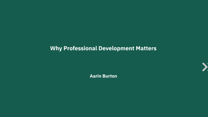 Why Professional Development Matters by aarin burton on Prezi