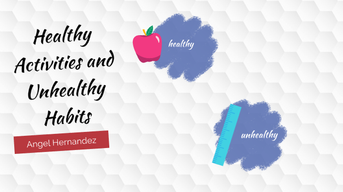 Healthy Activities and Unhealthy Habits by Angel Hernandez on Prezi