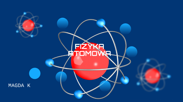 Fizyka Atomowa 1 Liceum Wzory - FIZYKA ATOMOWA by Magda Magda on Prezi