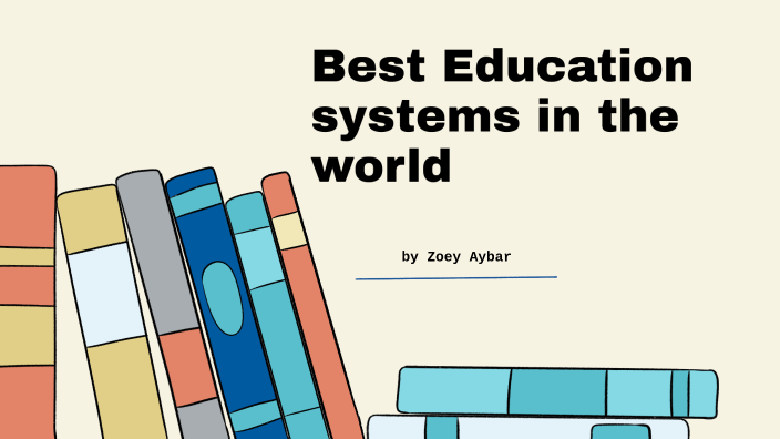 Best Education systems in the world by Zoey Aybar on Prezi