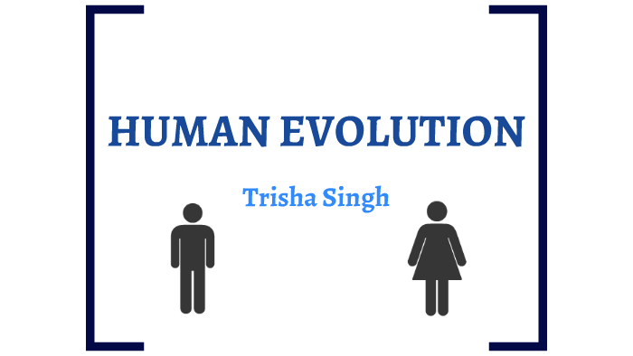 Human Evolution by Trisha Singh on Prezi