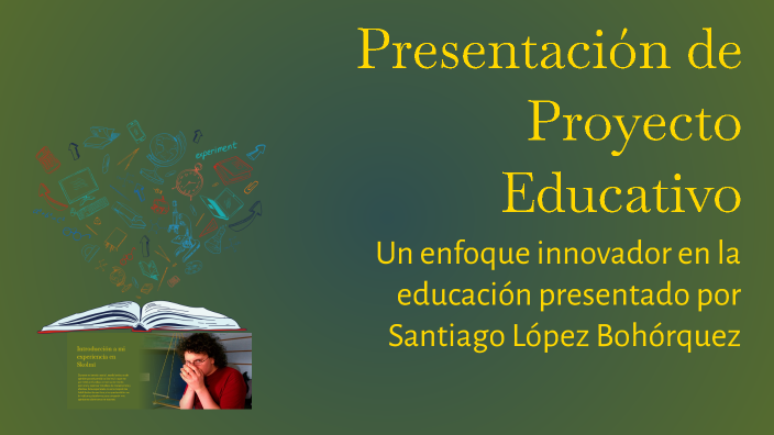 Presentación de Proyecto Educativo by santiago López Bohórquez on Prezi