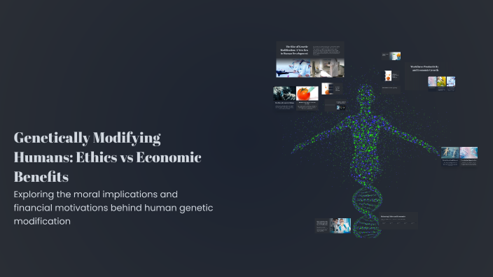 Genetically Modifying Humans: Ethics vs Economic Benefits by ka aa on Prezi
