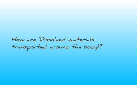 Biology - How are dissolved materials transported around the body? by ...