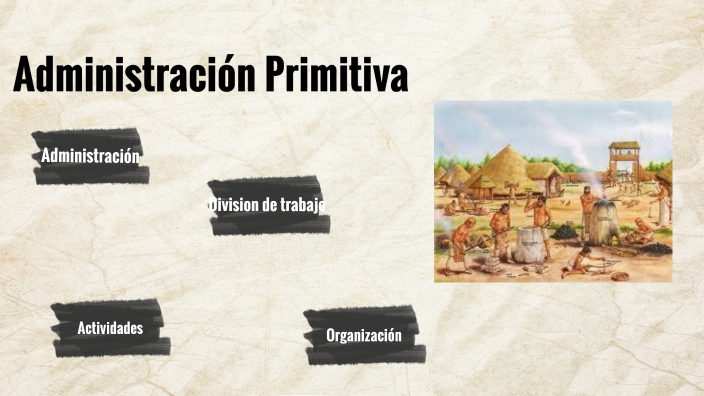 Administracion primitiva by edgar ramirez on Prezi