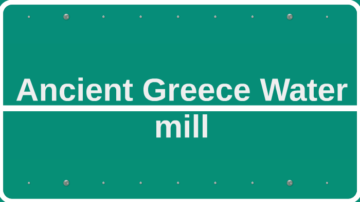 Ancient Greece Water mill by Taylor Ashworth on Prezi