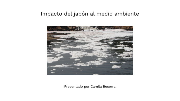 Impacto del jabón al medio ambiente by Maria Camila Becerra Rey on Prezi