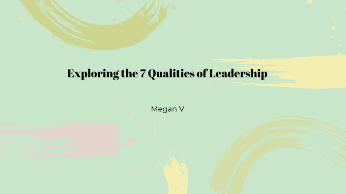 Exploring the 7 Qualities of Leadership by Megan Vansickle on Prezi