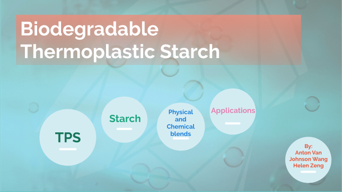 Biodegradable Thermoplastic Starch by Helen Zeng on Prezi