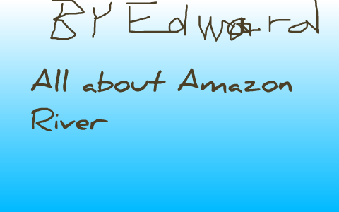 Amazon River by Edward Kim on Prezi