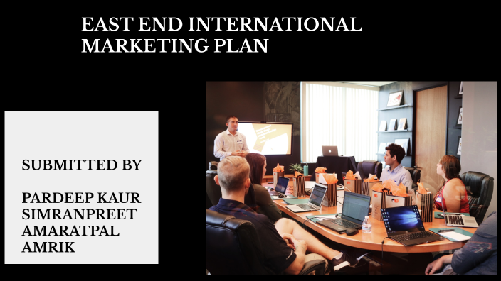 EAST END INTERNATIONAL MARKETING PLAN by pardeep kaur on Prezi