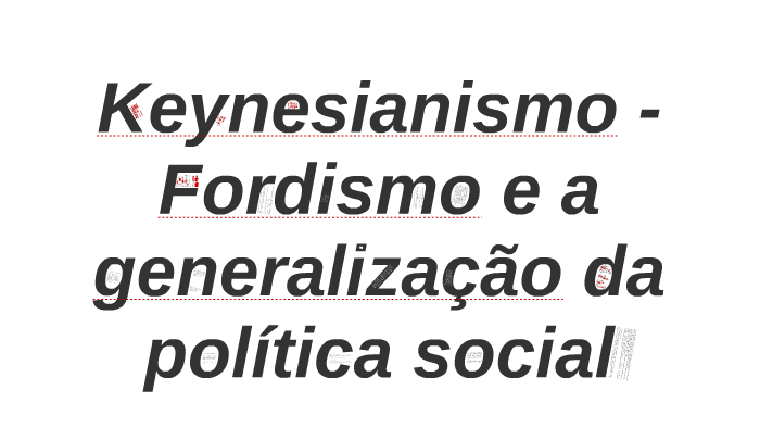 Keynesianismo - Fordismo e a generalização da política socia by Tiago Onofre