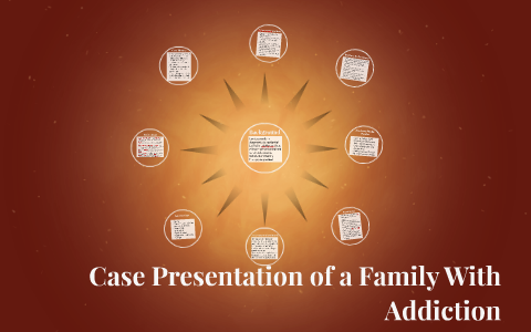 Case Presentation of a Family With Addiction by on Prezi