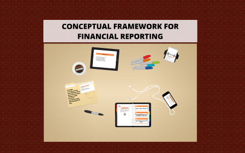 CONCEPTUAL FRAMEWORK FOR FINANCIAL REPORTING By On Prezi