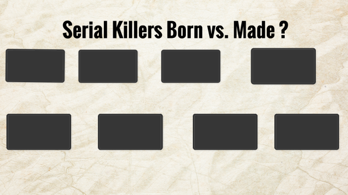 serial killers born vs. made by Daryn Collen on Prezi