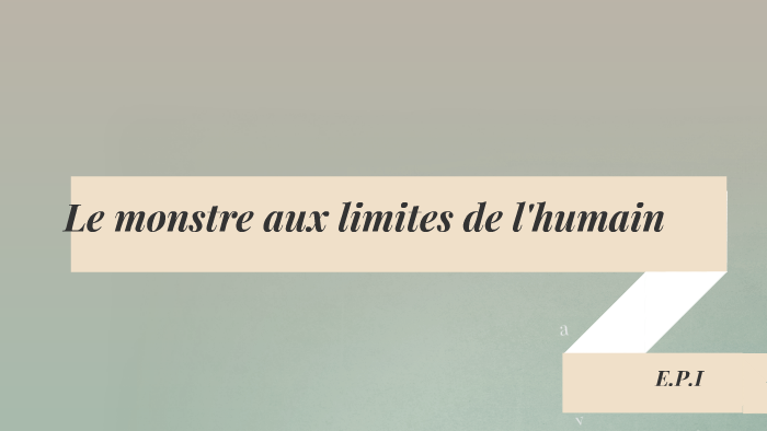 Le monstre aux limites de l'humain by Sophie MAURICE on Prezi