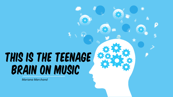 The Teenage Brain On Music by Mariana M on Prezi