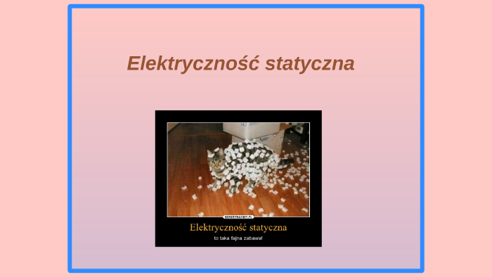 Sprawdzian Fizyka 3 Gim Elektrycznosc Statyczna Elektryczność statyczna by Dagmara Dagmara on Prezi