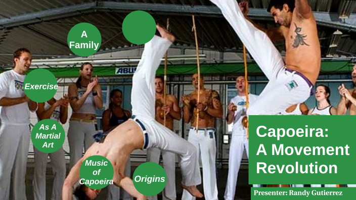 Capoeira: A Movement Revolution by Randy Gutierrez on Prezi