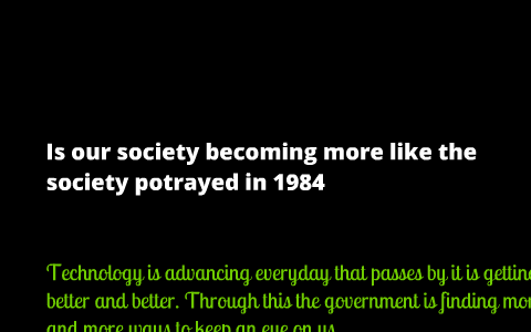 Is our society becoming more like the society of 1984 by Angie Figueroa